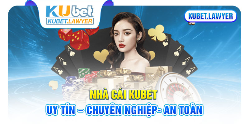 Nhà cái Kubet uy tín - chuyên nghiệp- an toàn