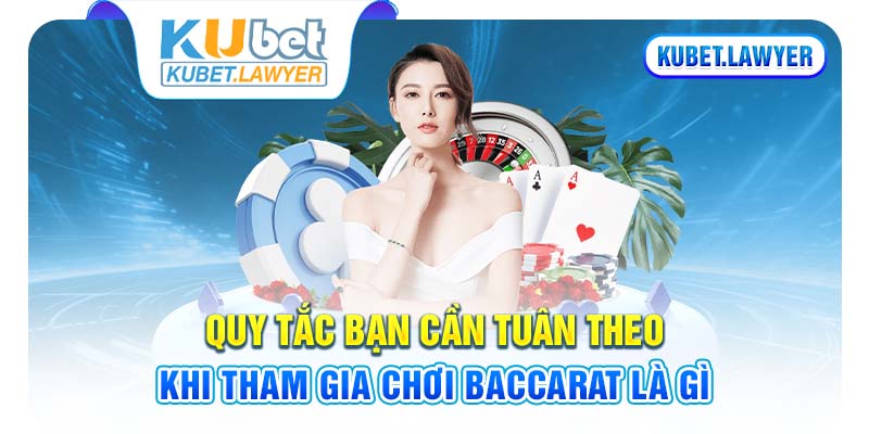 Quy tắc bạn cần tuân theo khi tham gia chơi Baccarat là gì