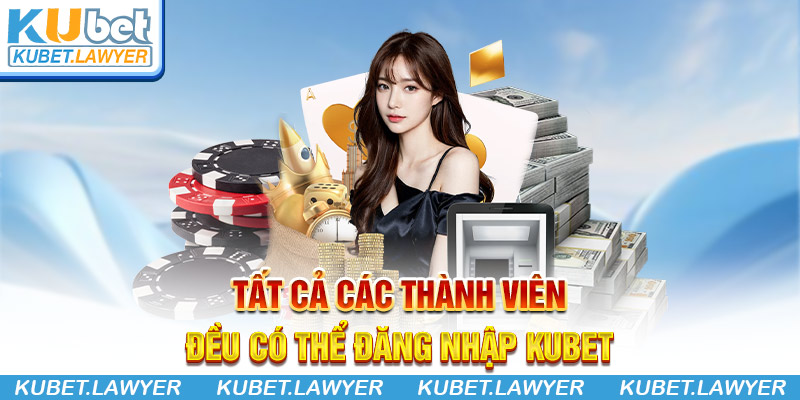 Tất cả thành viên đều có thể đăng nhập Kubet