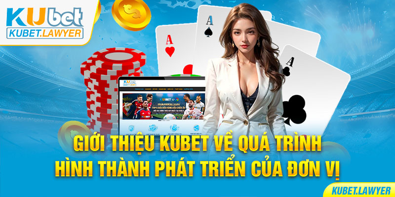 Giới thiệu Kubet về quá trình hình thành phát triển của đơn vị