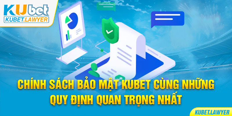 Chính sách bảo mật Kubet cùng những quy định quan trọng nhất