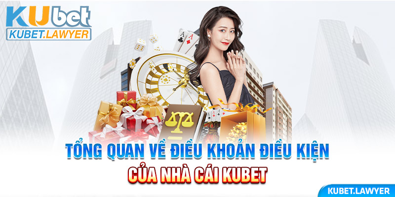 Tổng quan về điều khoản điều kiện của nhà cái Kubet